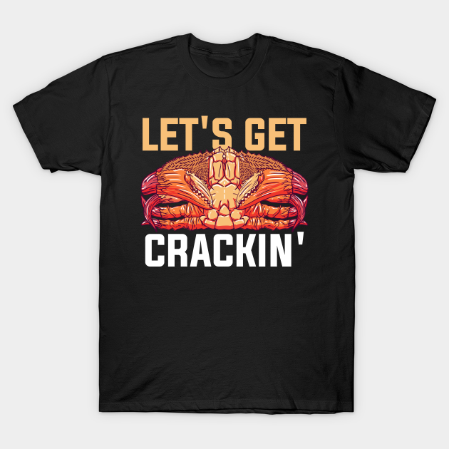 Let's Get Crackin Funny Crab Gift Lets Get Crackin TShirt TeePublic